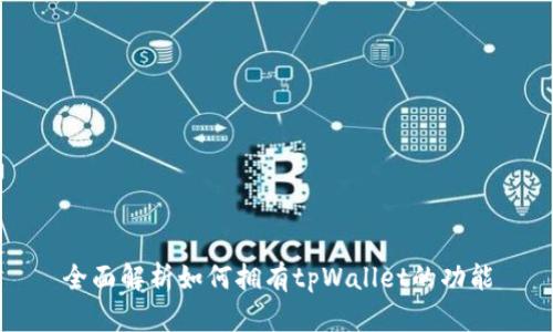 全面解析如何拥有tpWallet的功能