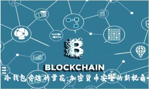 :
冷钱包旁边的雪花：加密货币安全的新视角