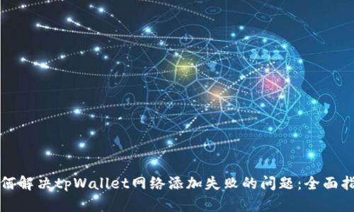 如何解决tpWallet网络添加失败的问题：全面指南