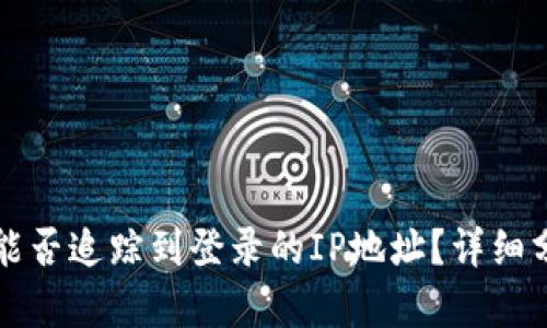 tpWallet能否追踪到登录的IP地址？详细分析与解答