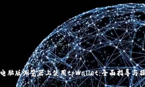 如何在电脑版浏览器上使用tpWallet：全面指导与操作技巧