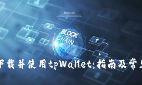如何高效下载并使用tpWallet：指南及常见问题解析