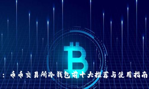 : 币币交易所冷钱包前十大推荐与使用指南