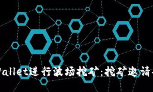 及关键词

如何使用tpWallet进行波场挖矿：挖矿邀请码与收益解析