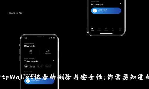  探讨tpWallet记录的删除与安全性：你需要知道的一切