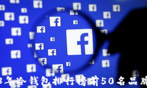 
2023年冷钱包排行榜前50名品牌推荐