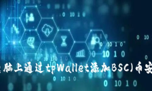 如何在电脑上通过tpWallet添加BSC（币安智能链）