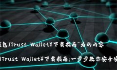 以“信任钱包（Trust Wallet）下载指南”为的内容