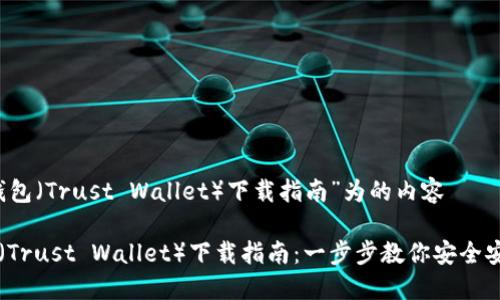 以“信任钱包（Trust Wallet）下载指南”为的内容

信任钱包（Trust Wallet）下载指南：一步步教你安全安装与使用