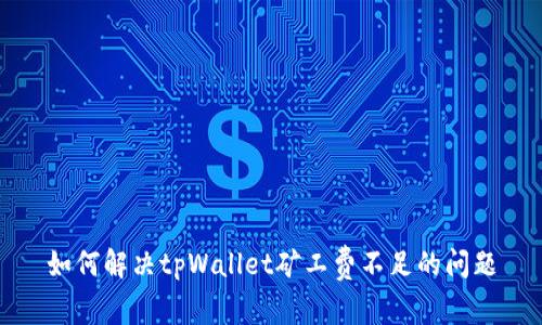 如何解决tpWallet矿工费不足的问题
